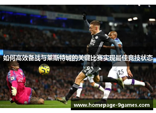 如何高效备战与莱斯特城的关键比赛实现最佳竞技状态 如何高效备战与莱斯特城的关键比赛实现最佳竞技状态