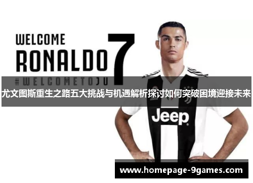 尤文图斯重生之路五大挑战与机遇解析探讨如何突破困境迎接未来 尤文图斯重生之路五大挑战与机遇解析探讨如何突破困境迎接未来