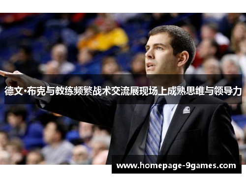 德文·布克与教练频繁战术交流展现场上成熟思维与领导力 德文·布克与教练频繁战术交流展现场上成熟思维与领导力