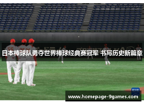 日本棒球队勇夺世界棒球经典赛冠军 书写历史新篇章