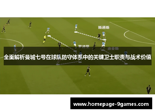 全面解析曼城七号在球队防守体系中的关键卫士职责与战术价值