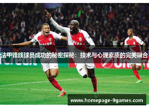 法甲锋线球员成功的秘密探秘：技术与心理素质的完美融合