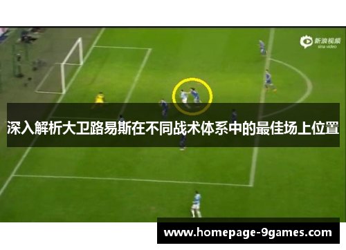 深入解析大卫路易斯在不同战术体系中的最佳场上位置