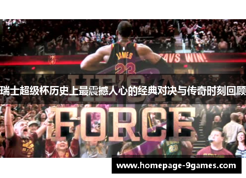 瑞士超级杯历史上最震撼人心的经典对决与传奇时刻回顾