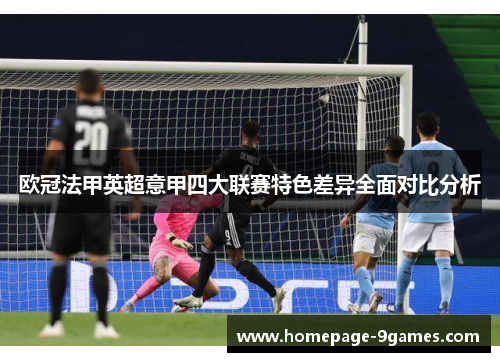 欧冠法甲英超意甲四大联赛特色差异全面对比分析