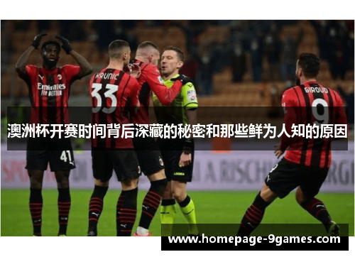 澳洲杯开赛时间背后深藏的秘密和那些鲜为人知的原因