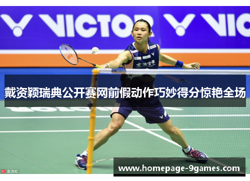 戴资颖瑞典公开赛网前假动作巧妙得分惊艳全场 戴资颖瑞典公开赛网前假动作巧妙得分惊艳全场