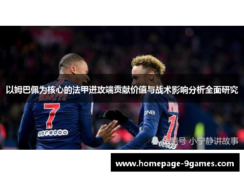 以姆巴佩为核心的法甲进攻端贡献价值与战术影响分析全面研究