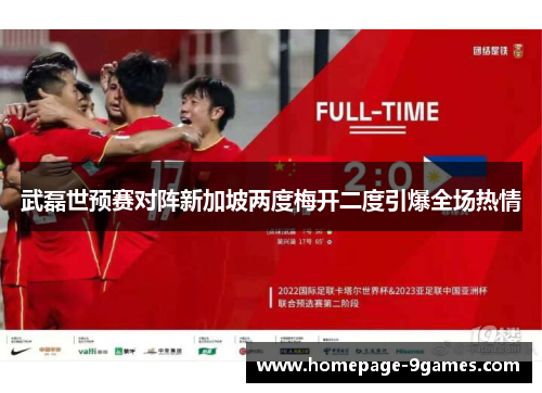 武磊世预赛对阵新加坡两度梅开二度引爆全场热情 武磊世预赛对阵新加坡两度梅开二度引爆全场热情