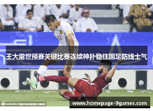 王大雷世预赛关键比赛连续神扑稳住国足防线士气 王大雷世预赛关键比赛连续神扑稳住国足防线士气