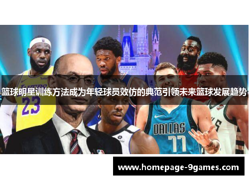 篮球明星训练方法成为年轻球员效仿的典范引领未来篮球发展趋势