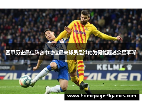 西甲历史最佳阵容中地位最高球员是谁他为何能超越众星璀璨